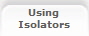 Using
Isolators